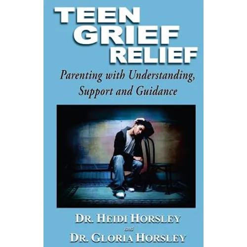 Teen Grief Relief: Parenting with Understanding, Support, and Guidance - Paperback