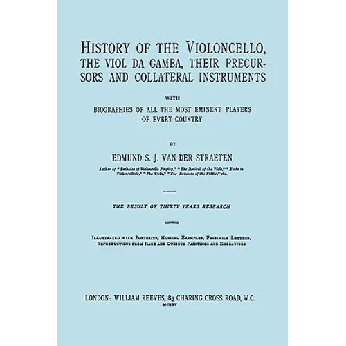 History of the Violoncello, the Viol da Gamba, their Precursors and Collateral Instruments, with Biographies of all the Most Eminent players in Every - Paperback