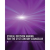 Ethical Decision Making for the 21st Century Counselor - Paperback