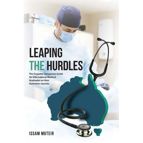 Leaping the Hurdles: The Essential Companion Guide for International Medical Graduates on their Australian Journey - Paperback