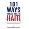 101 Ways to Make Money in Haiti: Lucrative Business Ideas, Insightful Success Stories, and Interesting Business Opportunities for Visionary Entreprene - Paperback