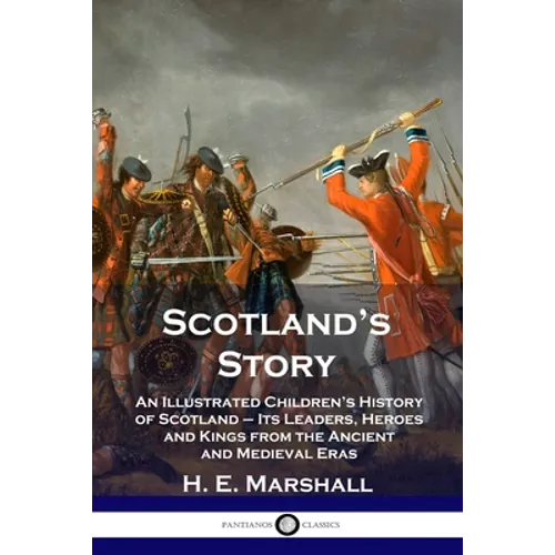 Scotland's Story: An Illustrated Children's History of Scotland - Its Leaders, Heroes and Kings from the Ancient and Medieval Eras - Paperback