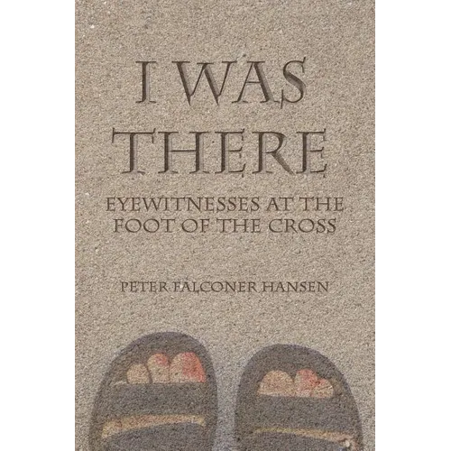 I Was There: Eyewitnesses at the Foot of the Cross - Paperback