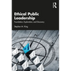 Ethical Public Leadership: Foundation, Exploration, and Discovery - Paperback