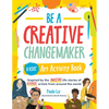 Be a Creative Changemaker: A Kids' Art Activity Book: Inspired by the Amazing Life Stories of Diverse Artists from Around the World - Paperback