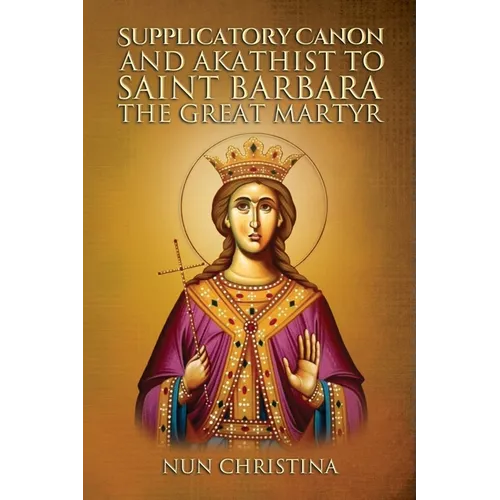 Supplicatory Canon and Akathist to Saint Barbara the Great Martyr - Paperback