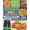 Mediterranean Diet Air Fryer Cookbook 2020: The Complete Air Fryer Guide for Beginners with Delicious, Easy & Healthy Mediterranean Diet Recipes to Lo - Paperback