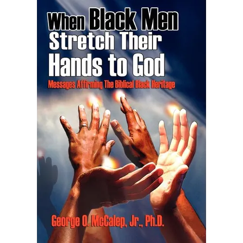 When Black Men Stretch Their Hands to God: Messages Affirming the Biblical Black Heritage - Hardcover