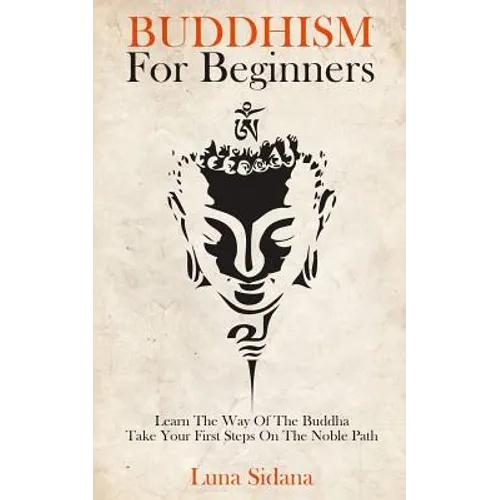 Buddhism for Beginners: Learn the Way of the Buddha & Take Your First Steps on the Noble Path - Paperback