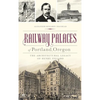Railway Palaces of Portland, Oregon: The Architectural Legacy of Henry Villard - Hardcover