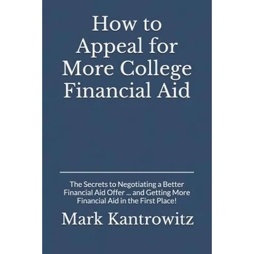 How to Appeal for More College Financial Aid: The Secrets to Negotiating a Better Financial Aid Offer ... and Getting More Financial Aid in the First - Paperback
