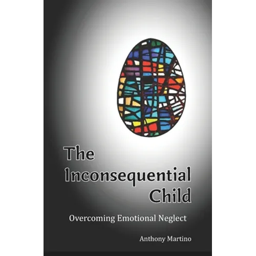 The Inconsequential Child: Overcoming Emotional Neglect - Paperback