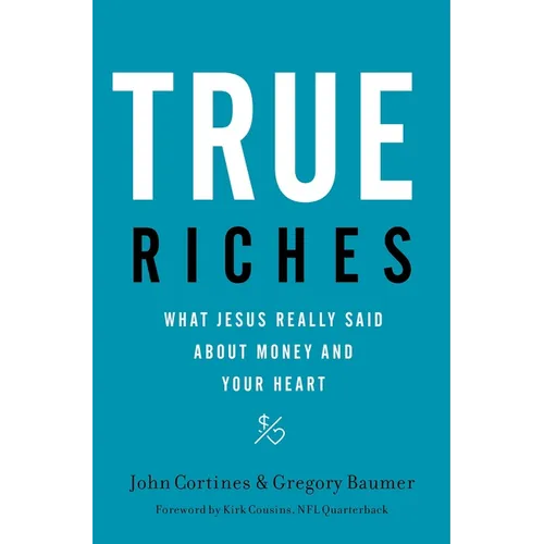 True Riches: What Jesus Really Said about Money and Your Heart - Paperback