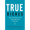 True Riches: What Jesus Really Said about Money and Your Heart - Paperback