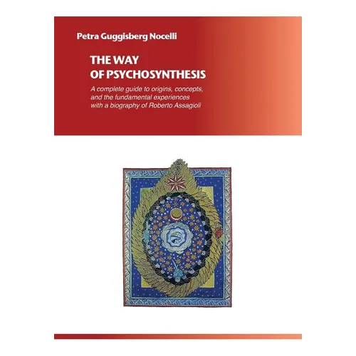 The Way of Psychosynthesis: A complete guide to origins, concepts, and the fundamental experiences, with a biography of Roberto Assagioli - Paperback