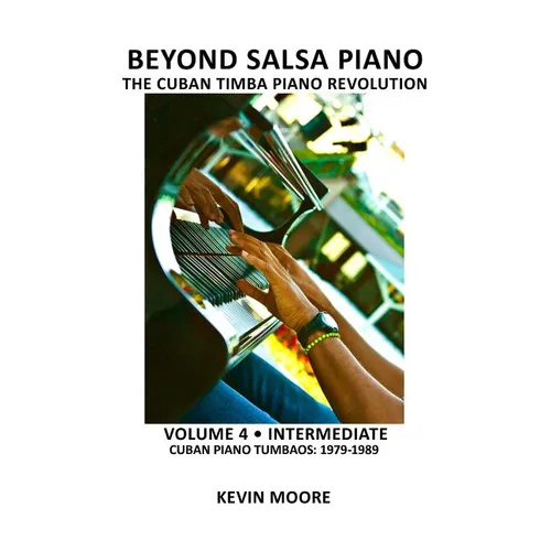 Beyond Salsa Piano: The Cuban Timba Piano Revolution: Volume 4 - Intermediate - Cuban Piano Tumbaos: 1979-1989 - Paperback