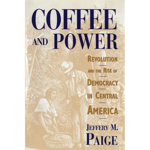 Coffee and Power: Revolution and the Rise of Democracy in Central America - Paperback