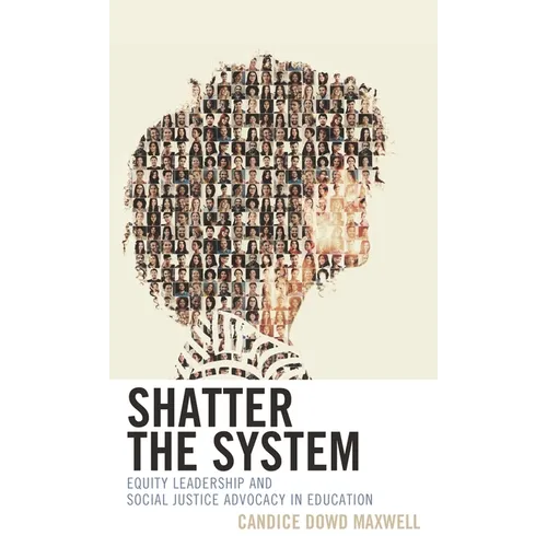 Shatter the System: Equity Leadership and Social Justice Advocacy in Education - Paperback