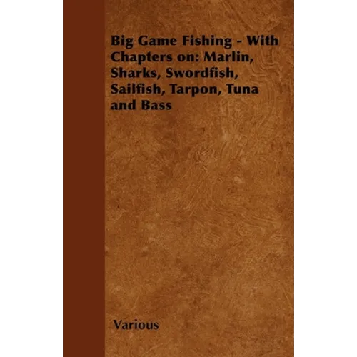 Big Game Fishing - With Chapters On: Marlin, Sharks, Swordfish, Sailfish, Tarpon, Tuna and Bass - Paperback
