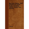 Big Game Fishing - With Chapters On: Marlin, Sharks, Swordfish, Sailfish, Tarpon, Tuna and Bass - Paperback