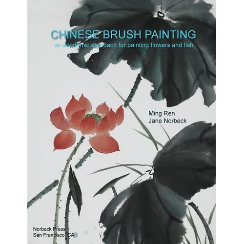 Chinese Brush Painting: An Academic Approach for Painting Flowers and Fish - Paperback