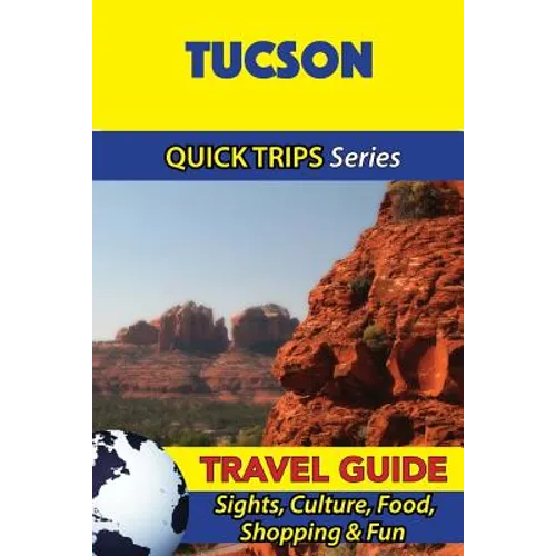 Tucson Travel Guide (Quick Trips Series): Sights, Culture, Food, Shopping & Fun - Paperback