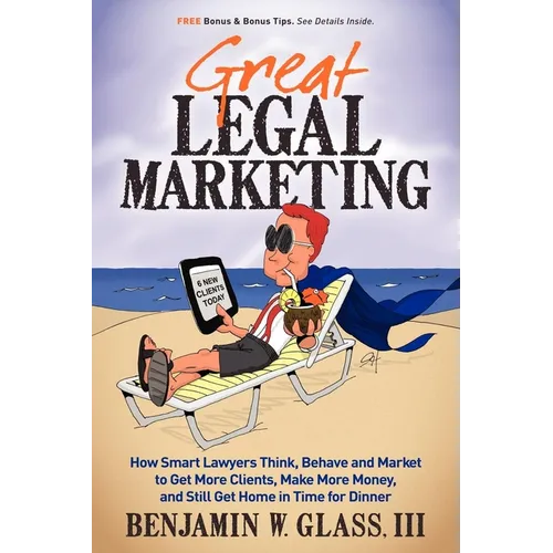Great Legal Marketing: How Smart Lawyers Think, Behave and Market to Get More Clients, Make More Money, and Still Get Home in Time for Dinner - Paperback