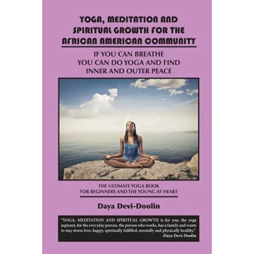 Yoga, Meditation and Spiritual Growth for the African American Community: If You Can Breathe You Can Do Yoga and Find Inner and Outer Peace - The Ulti - Paperback