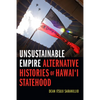 Unsustainable Empire: Alternative Histories of Hawai'i Statehood - Hardcover