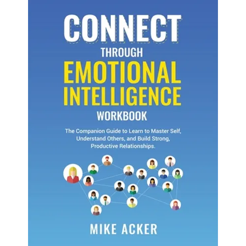 Connect through Emotional Intelligence Workbook: The companion guide to learn to master self, understand others, and build strong, productive relation - Paperback