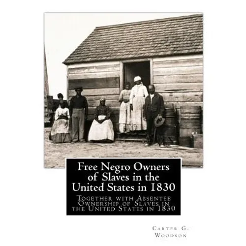Free Negro Owners of Slaves in the United States in 1830: Together with Absentee Ownership of Slaves in the United States in 1830 - Paperback