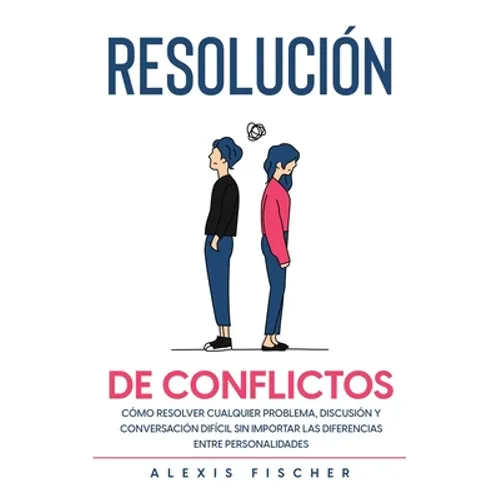 Resolución de Conflictos: Cómo Resolver Cualquier Problema, Discusión y Conversación Difícil sin Importar las Diferencias entre Personalidades - Paperback
