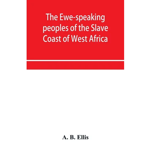 The Ewe-speaking peoples of the Slave Coast of West Africa, their religion, manners, customs, laws, languages, &c. - Paperback