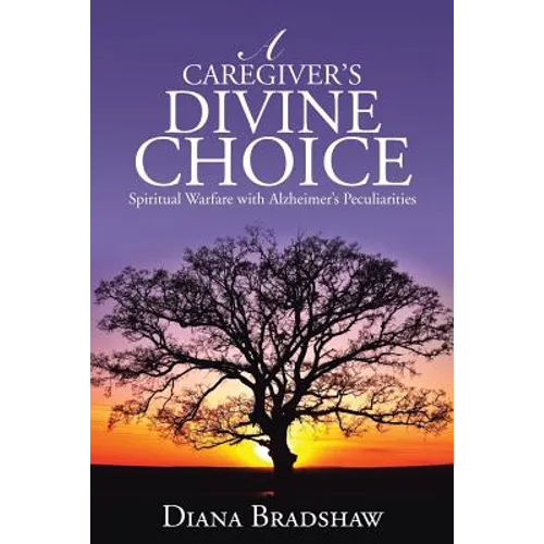 A Caregiver's Divine Choice: Spiritual Warfare with Alzheimer's Peculiarities - Paperback