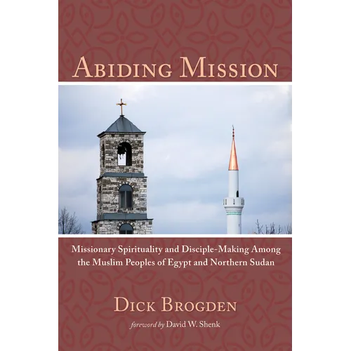 Abiding Mission: Missionary Spirituality and Disciple-Making Among the Muslim Peoples of Egypt and Northern Sudan - Paperback