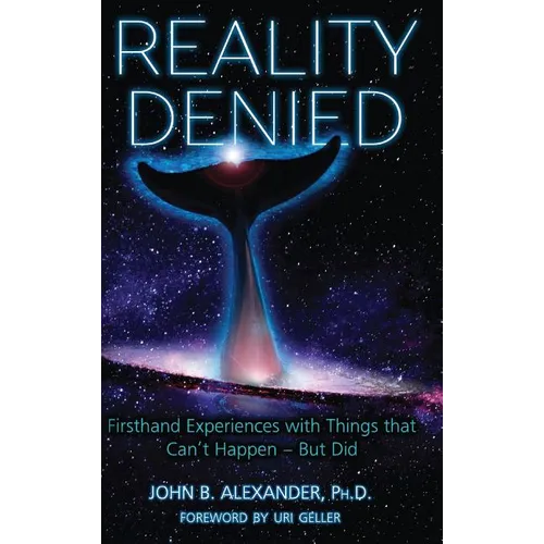 Reality Denied: Firsthand Experiences with Things that Can't Happen - But Did - Hardcover