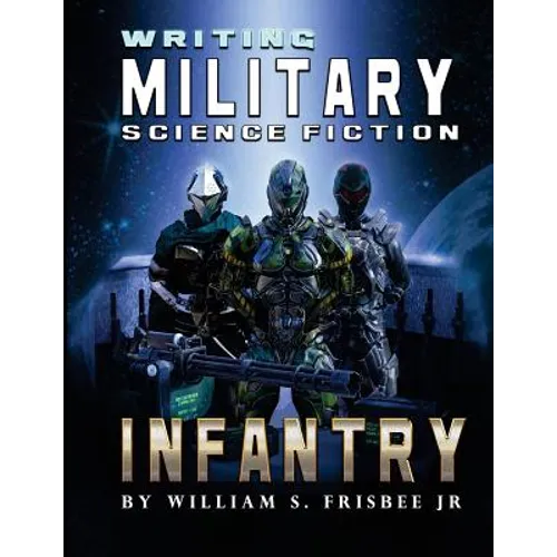 Writing Military Science Fiction: Infantry - Paperback
