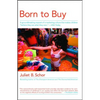 Born to Buy: A Groundbreaking Exposé of a Marketing Culture That Makes Children Believe They Are What They Own. (USA Today) - Paperback