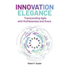 Innovation Elegance: Transcending Agile with Ruthlessness and Grace - Paperback