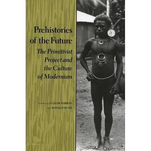 Prehistories of the Future: The Primitivist Project and the Culture of Modernism - Paperback