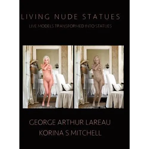 Living Nude Statues: Live Models Transformed Into Statues - Hardcover