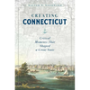 Creating Connecticut: Critical Moments That Shaped a Great State - Hardcover