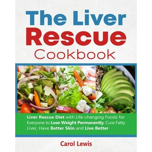 The Liver Rescue Cookbook: Liver Rescue Diet with Life-changing Foods for Everyone to Lose Weight Permanently, Cure Fatty Liver, Have Better Skin - Paperback