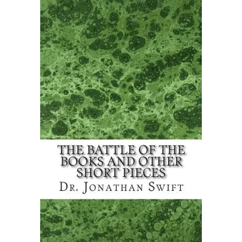 The Battle of the Books and Other Short Pieces: (Dr. Jonathan Swift Classics Collection) - Paperback