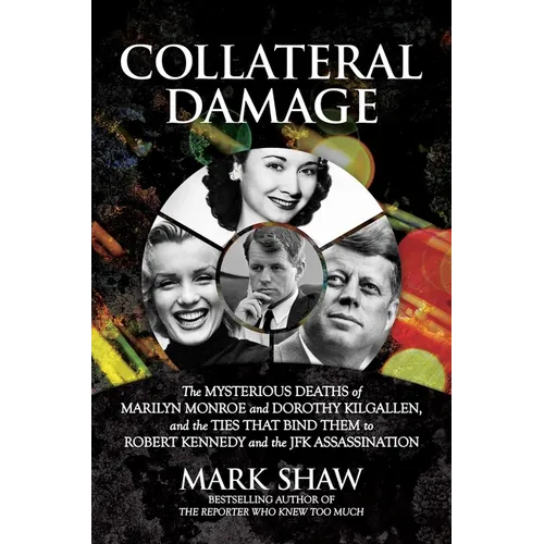 Collateral Damage: The Mysterious Deaths of Marilyn Monroe and Dorothy Kilgallen, and the Ties That Bind Them to Robert Kennedy and the JFK Assassinat - Hardcover