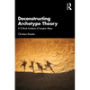 Deconstructing Archetype Theory: A Critical Analysis of Jungian Ideas - Paperback