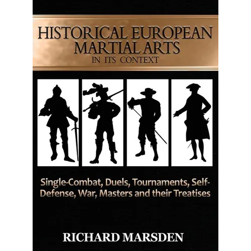 Historical European Martial Arts in its Context: Single-Combat, Duels, Tournaments, Self-Defense, War, Masters and their Treatises - Hardcover