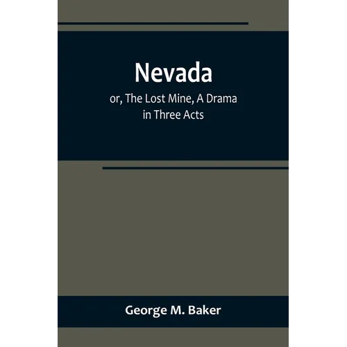 Nevada; or, The Lost Mine, A Drama in Three Acts - Paperback