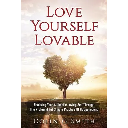 Love Yourself Loveable: Realising Your Authentic Loving Self Through The Profound Yet Simple Practice Of Ho'oponopono - Paperback