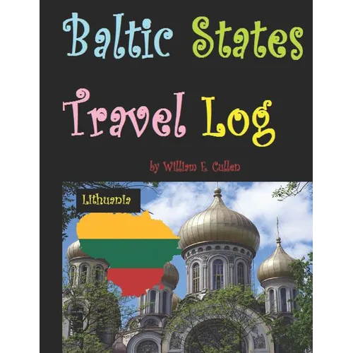 Baltic States Travel Log: Come See Estonia and Tallinn, Latvia and Riga, and Lithuania and Vilnius. Proud Independent Nations. - Paperback